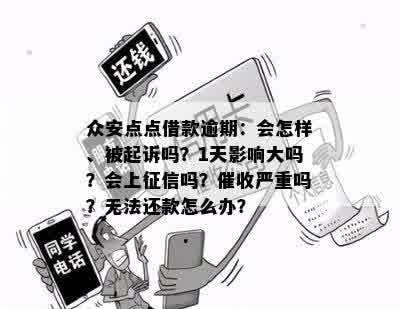 众安点点借款逾期：会怎样、被起诉吗？1天影响大吗？会上征信吗？催收严重吗？无法还款怎么办？