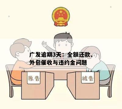 广发逾期3天：全额还款、外包催收与违约金问题