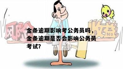 金条逾期影响考公务员吗，金条逾期是否会影响公务员考试？