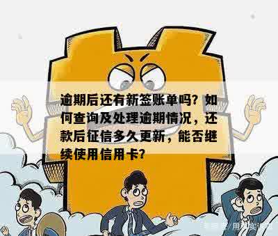 逾期后还有新签账单吗？如何查询及处理逾期情况，还款后征信多久更新，能否继续使用信用卡？