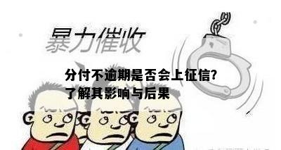 分付不逾期是否会上征信？了解其影响与后果