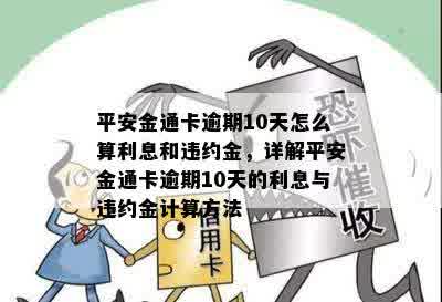 平安金通卡逾期10天怎么算利息和违约金，详解平安金通卡逾期10天的利息与违约金计算方法