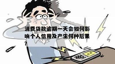 消费贷款逾期一天会如何影响个人信用及产生何种后果？