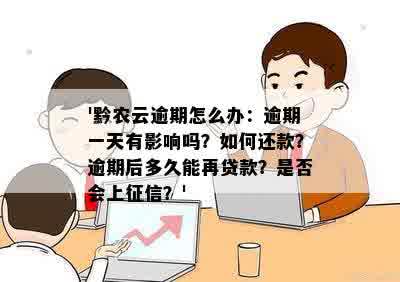 '黔农云逾期怎么办：逾期一天有影响吗？如何还款？逾期后多久能再贷款？是否会上征信？'