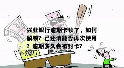 兴业银行逾期卡锁了，如何解锁？已还清能否再次使用？逾期多久会被封卡？