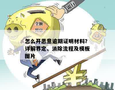 怎么开恶意逾期证明材料？详解界定、消除流程及模板图片