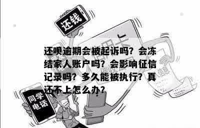 还呗逾期会被起诉吗？会冻结家人账户吗？会影响征信记录吗？多久能被执行？真还不上怎么办？