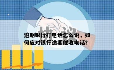 逾期银行打电话怎么说，如何应对银行逾期催收电话？