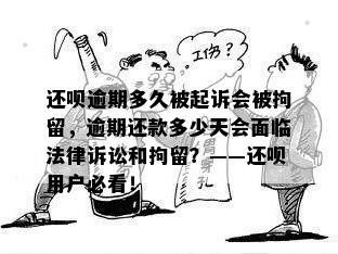 还呗逾期多久被起诉会被拘留，逾期还款多少天会面临法律诉讼和拘留？——还呗用户必看！