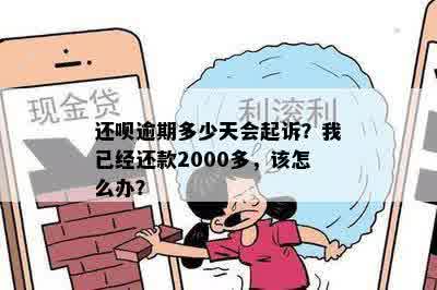 还呗逾期多少天会起诉？我已经还款2000多，该怎么办？