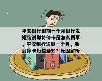 平安银行逾期一个月银行发短信说即将停卡是怎么回事，平安银行逾期一个月，收到停卡短信通知？原因解析！