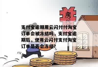 支付宝逾期用云闪付付淘宝订单会被冻结吗，支付宝逾期后，使用云闪付支付淘宝订单是否会冻结？