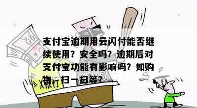 支付宝逾期用云闪付能否继续使用？安全吗？逾期后对支付宝功能有影响吗？如购物、扫一扫等？