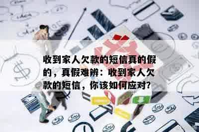 收到家人欠款的短信真的假的，真假难辨：收到家人欠款的短信，你该如何应对？