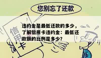 违约金是更低还款的多少，了解信用卡违约金：更低还款额的比例是多少？