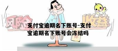 支付宝逾期名下账号-支付宝逾期名下账号会冻结吗