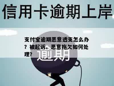 支付宝逾期恶意透支怎么办？被起诉、恶意拖欠如何处理？