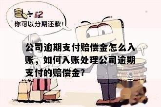 公司逾期支付赔偿金怎么入账，如何入账处理公司逾期支付的赔偿金？