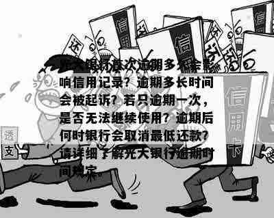 光大银行首次逾期多久会影响信用记录？逾期多长时间会被起诉？若只逾期一次，是否无法继续使用？逾期后何时银行会取消更低还款？请详细了解光大银行逾期时间规定。