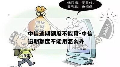 中信逾期额度不能用-中信逾期额度不能用怎么办