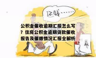 公积金催收逾期汇报怎么写？住房公积金逾期贷款催收报告及催缴情况汇报全解析