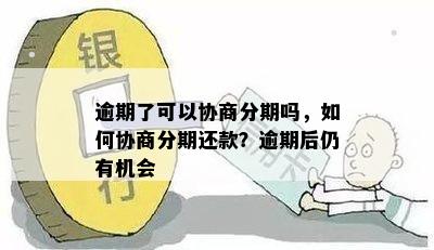 逾期了可以协商分期吗，如何协商分期还款？逾期后仍有机会