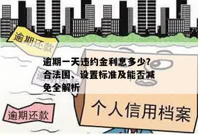 逾期一天违约金利息多少？合法围、设置标准及能否减免全解析