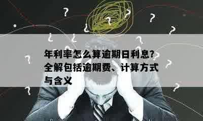 年利率怎么算逾期日利息？全解包括逾期费、计算方式与含义