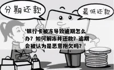 '银行卡被冻导致逾期怎么办？如何解冻并还款？逾期会被认为是恶意拖欠吗？'