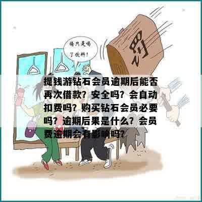 提钱游钻石会员逾期后能否再次借款？安全吗？会自动扣费吗？购买钻石会员必要吗？逾期后果是什么？会员费逾期会有影响吗？