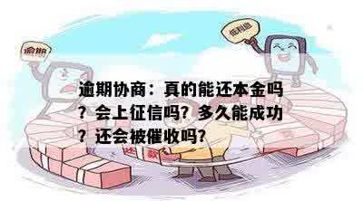 逾期协商：真的能还本金吗？会上征信吗？多久能成功？还会被催收吗？