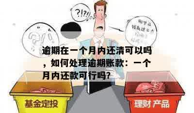 逾期在一个月内还清可以吗，如何处理逾期账款：一个月内还款可行吗？