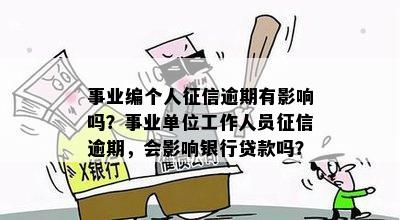 事业编个人征信逾期有影响吗？事业单位工作人员征信逾期，会影响银行贷款吗？