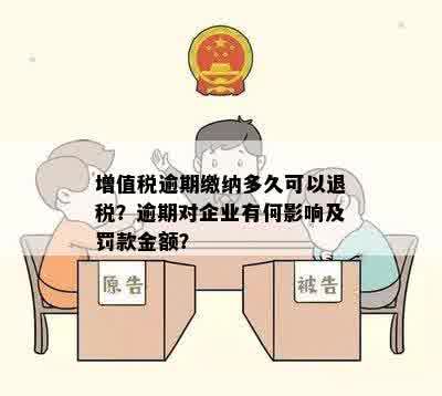 增值税逾期缴纳多久可以退税？逾期对企业有何影响及罚款金额？