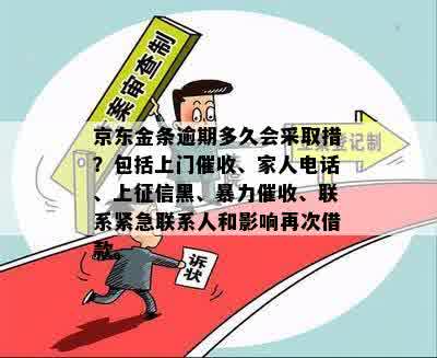 京东金条逾期多久会采取措？包括上门催收、家人电话、上征信黑、暴力催收、联系紧急联系人和影响再次借款。