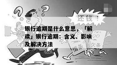 银行逾期是什么意思，「解读」银行逾期：含义、影响及解决方法