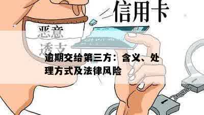 逾期交给第三方：含义、处理方式及法律风险