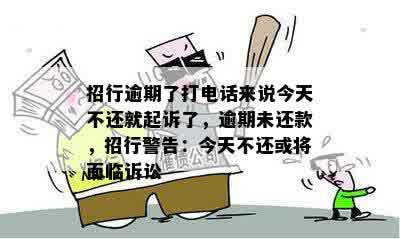 招行逾期了打电话来说今天不还就起诉了，逾期未还款，招行警告：今天不还或将面临诉讼