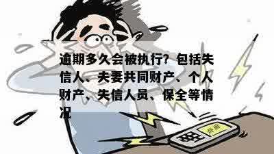 逾期多久会被执行？包括失信人、夫妻共同财产、个人财产、失信人员、保全等情况