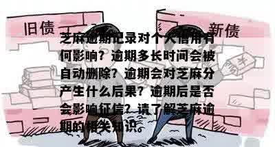 芝麻逾期记录对个人信用有何影响？逾期多长时间会被自动删除？逾期会对芝麻分产生什么后果？逾期后是否会影响征信？请了解芝麻逾期的相关知识。