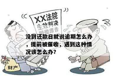 没到还款日就说逾期怎么办，提前被催收，遇到这种情况该怎么办？