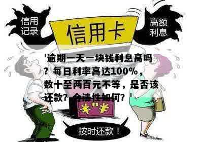 '逾期一天一块钱利息高吗？每日利率高达100%，数十至两百元不等，是否该还款？合法性如何？'