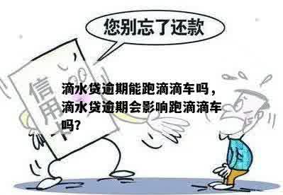 滴水贷逾期能跑滴滴车吗，滴水贷逾期会影响跑滴滴车吗？