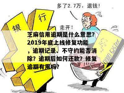 芝麻信用逾期是什么意思？2019年底上线修复功能，逾期记录、不守约能否消除？逾期后如何还款？修复逾期有用吗？