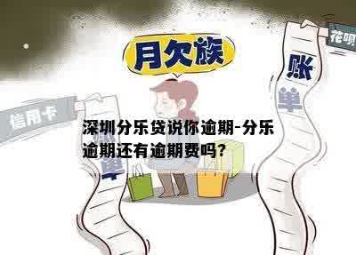 深圳分乐贷说你逾期-分乐逾期还有逾期费吗?