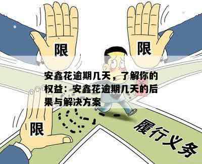 安鑫花逾期几天，了解你的权益：安鑫花逾期几天的后果与解决方案