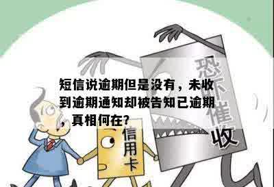 短信说逾期但是没有，未收到逾期通知却被告知已逾期，真相何在？