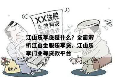 江山乐享贷是什么？全面解析江山金服乐享贷、江山乐享门业等贷款平台