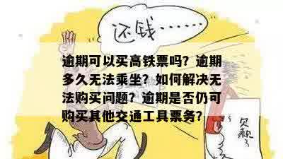 逾期可以买高铁票吗？逾期多久无法乘坐？如何解决无法购买问题？逾期是否仍可购买其他交通工具票务？