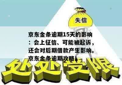 京东金条逾期15天的影响：会上征信、可能被起诉，还会对后期借款产生影响。京东金条逾期攻略！